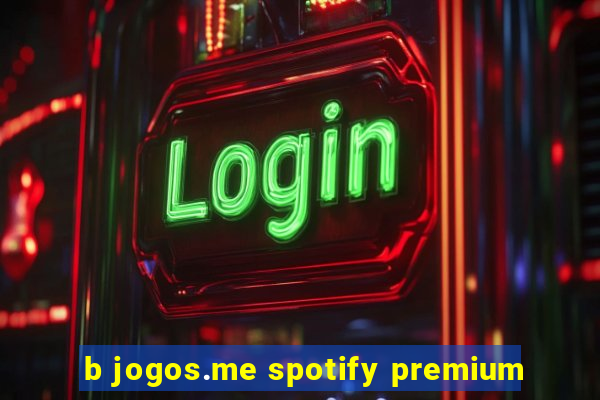 b jogos.me spotify premium